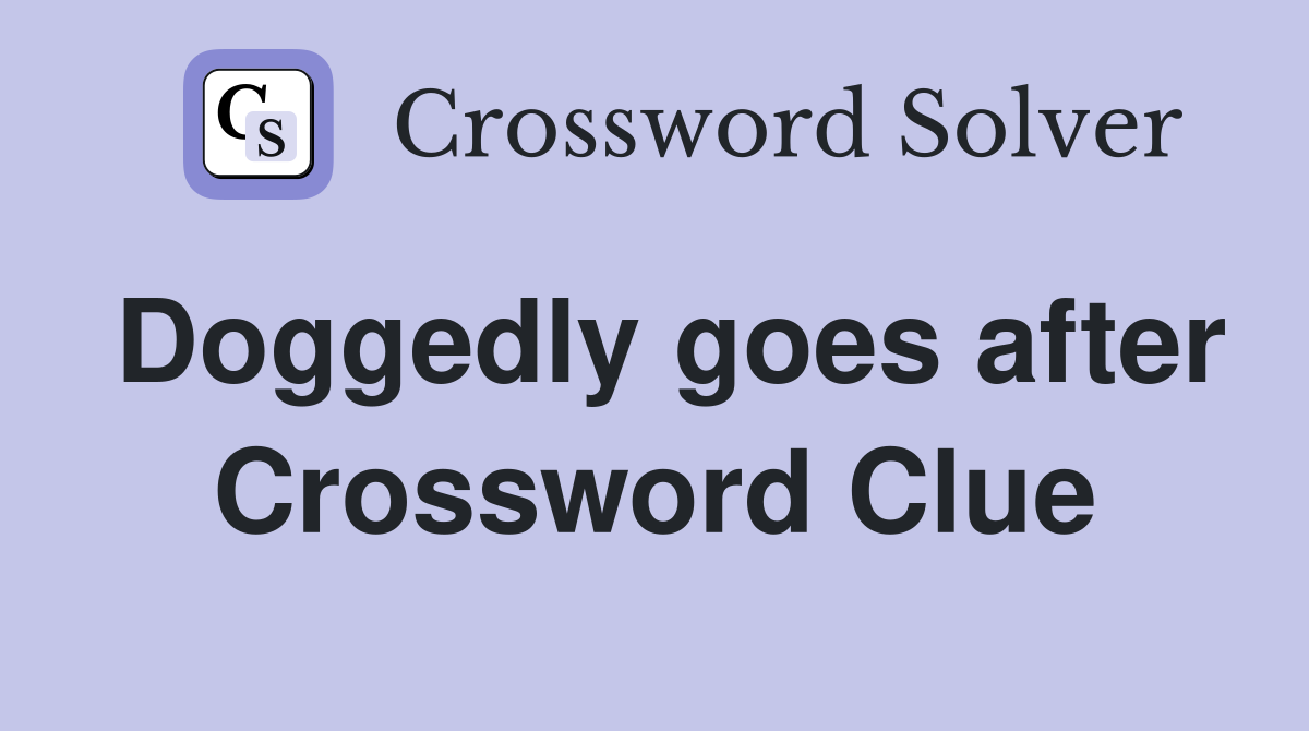 Doggedly goes after Crossword Clue