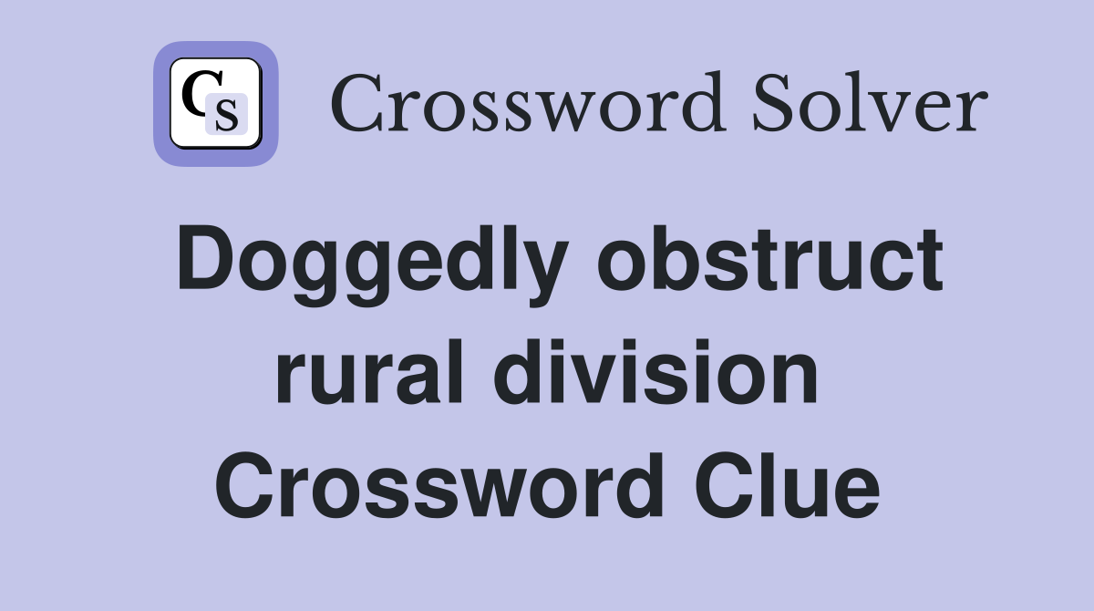 Doggedly obstruct rural division Crossword Clue
