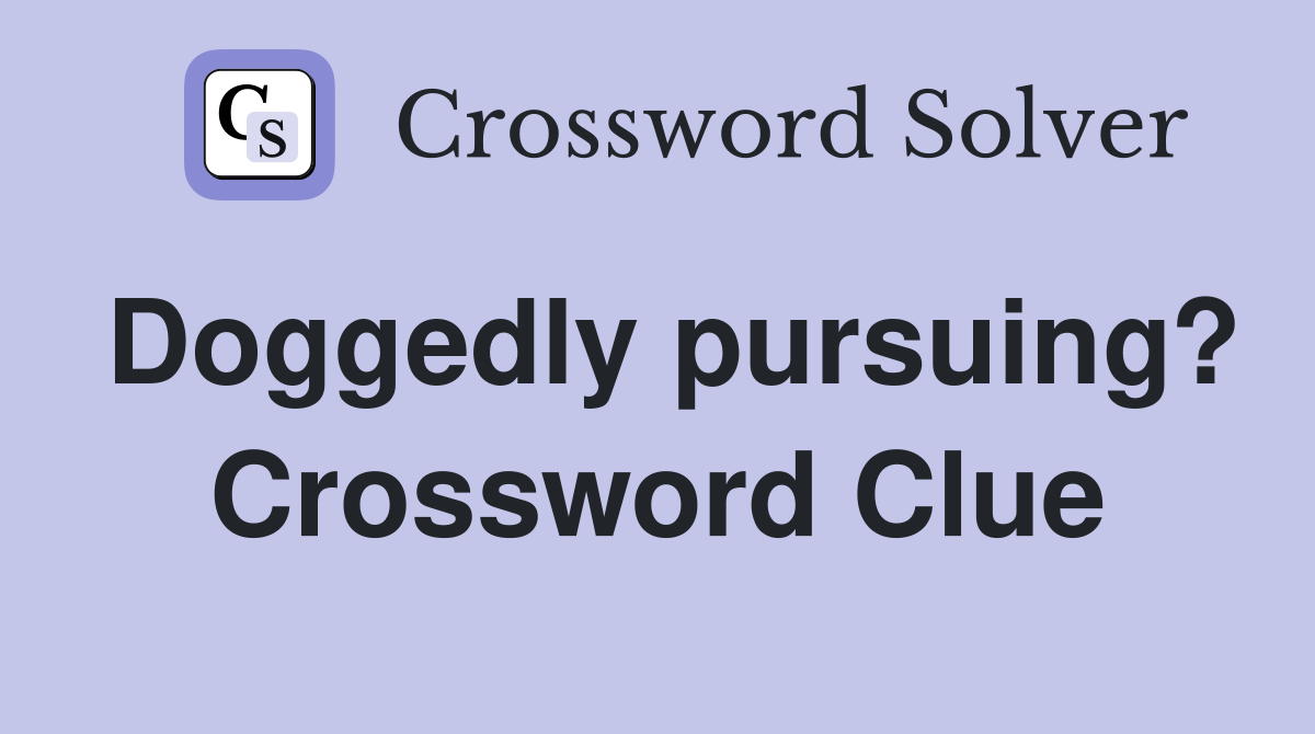 Doggedly pursuing? Crossword Clue