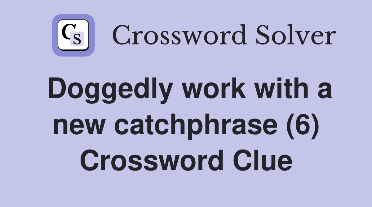 Doggedly work with a new catchphrase (6) Crossword Clue
