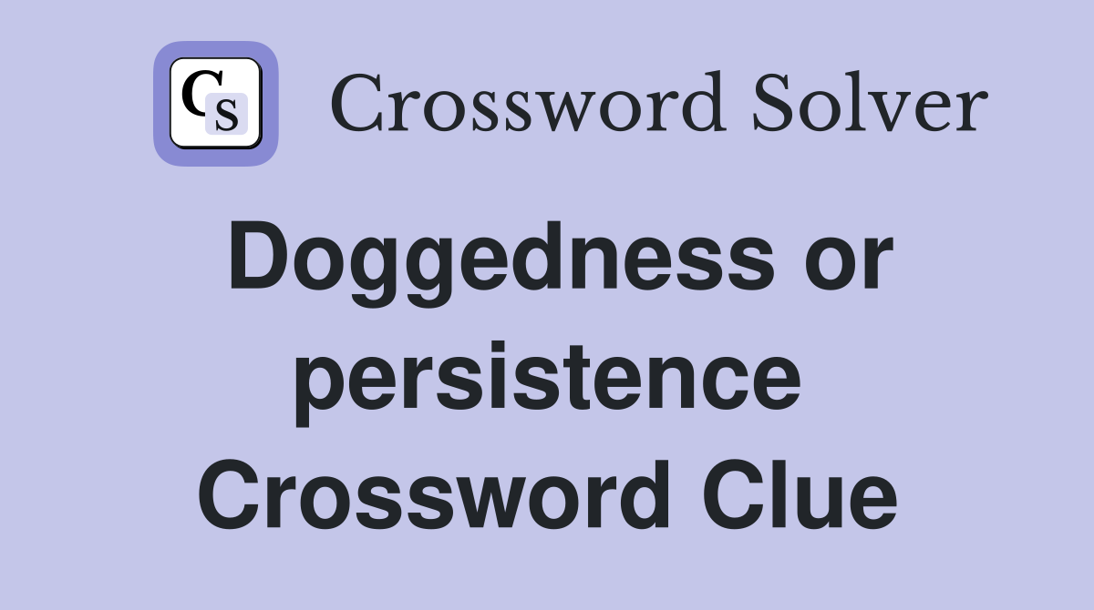 Doggedness or persistence Crossword Clue