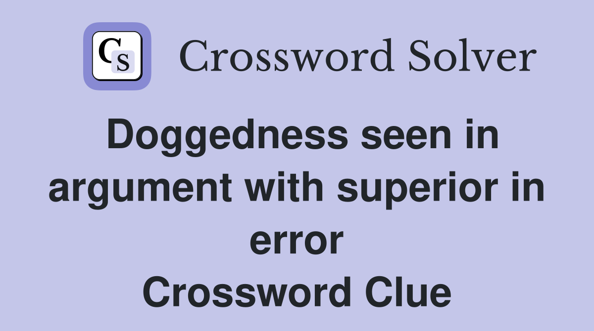 Doggedness seen in argument with superior in error Crossword Clue