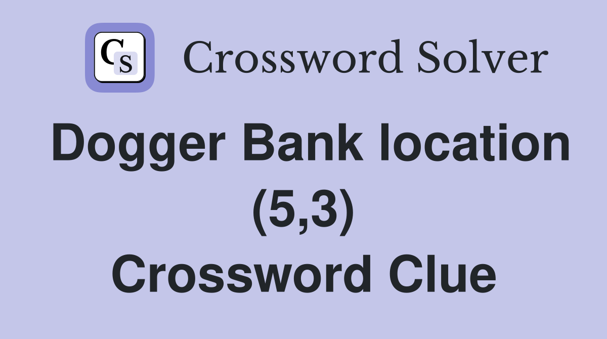 Dogger Bank location (5,3) Crossword Clue