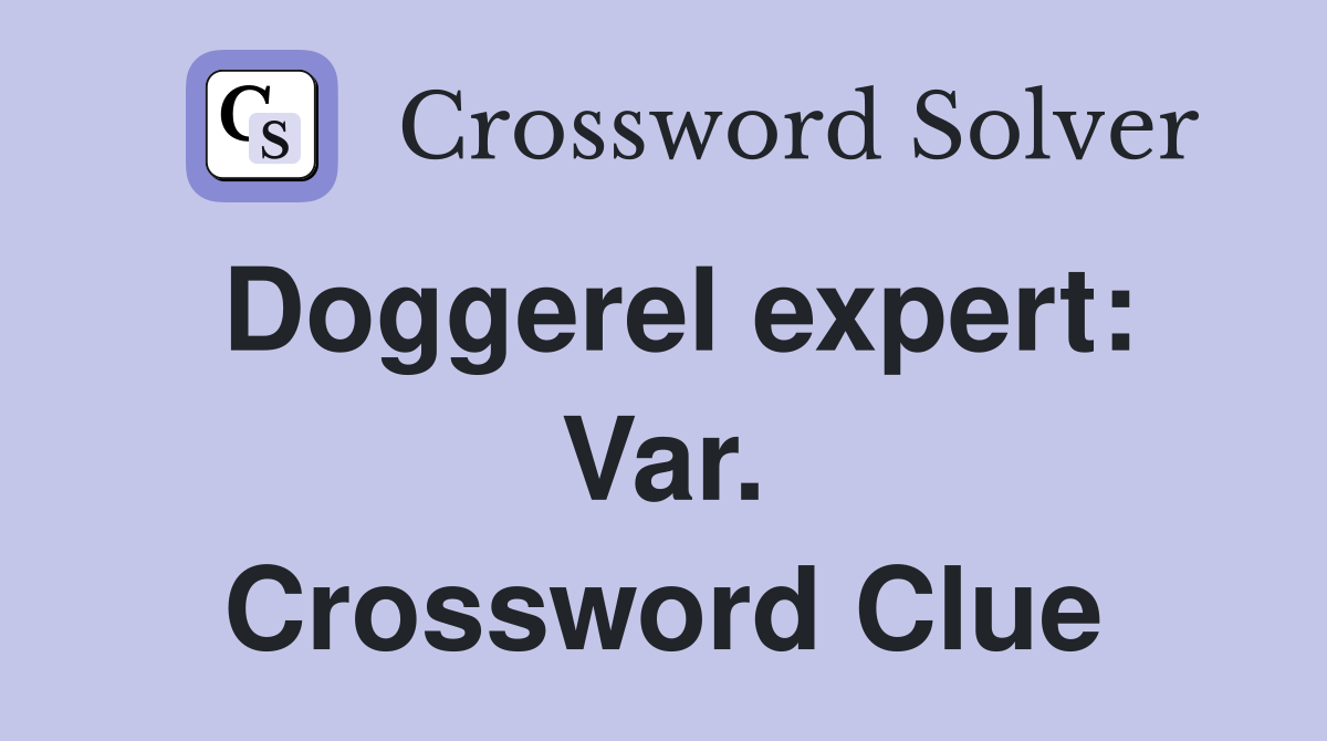 Doggerel expert: Var. Crossword Clue