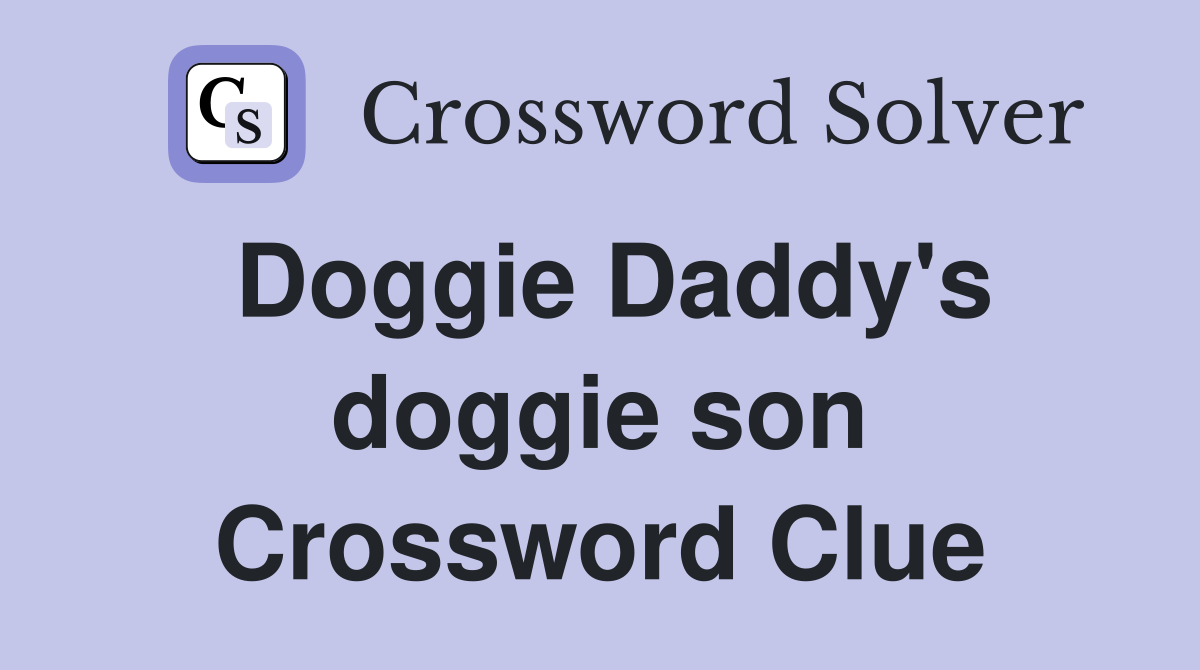 Doggie Daddy's doggie son Crossword Clue