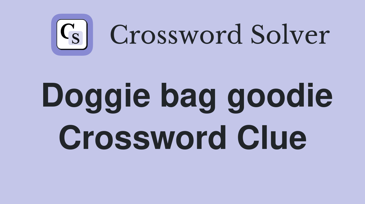 Doggie bag goodie Crossword Clue