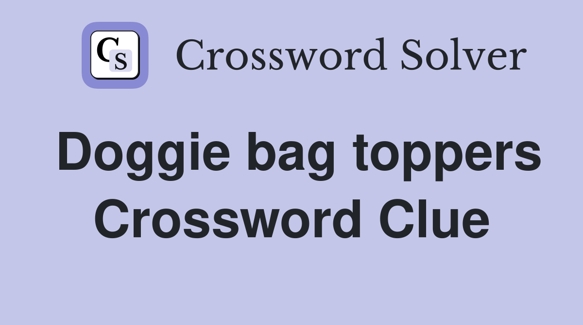 Doggie bag toppers Crossword Clue
