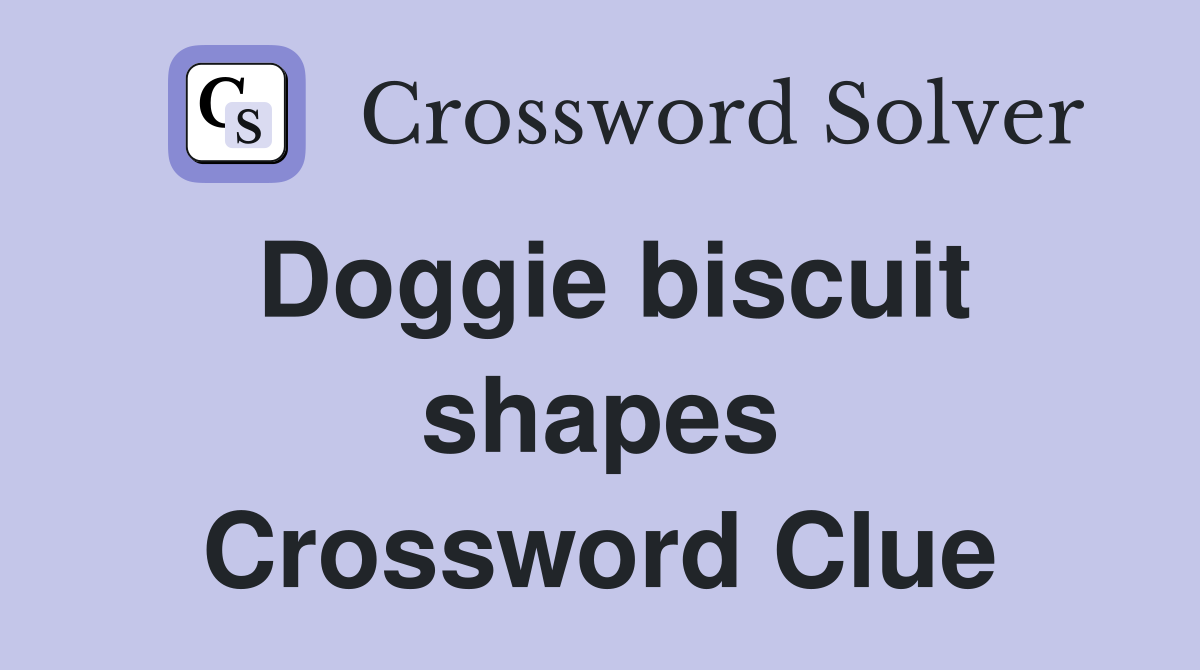 Doggie biscuit shapes Crossword Clue