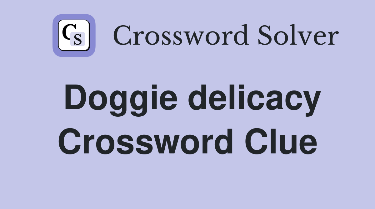 Doggie delicacy Crossword Clue