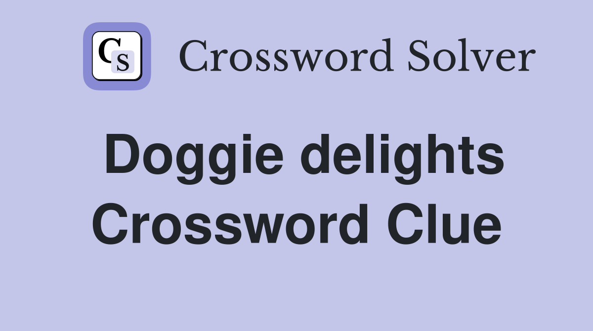 Doggie delights Crossword Clue