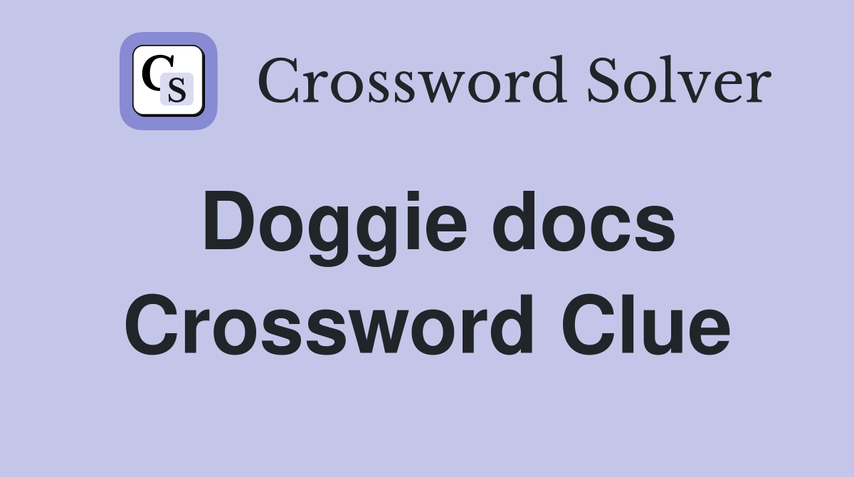 Doggie docs Crossword Clue