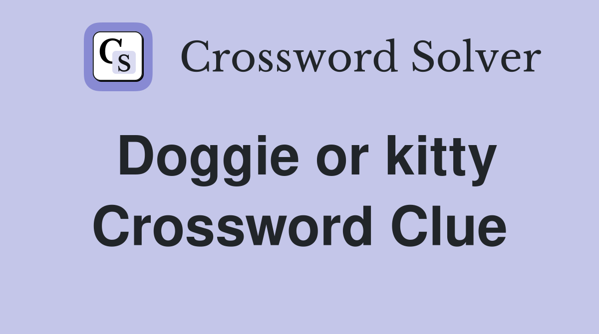Doggie or kitty Crossword Clue