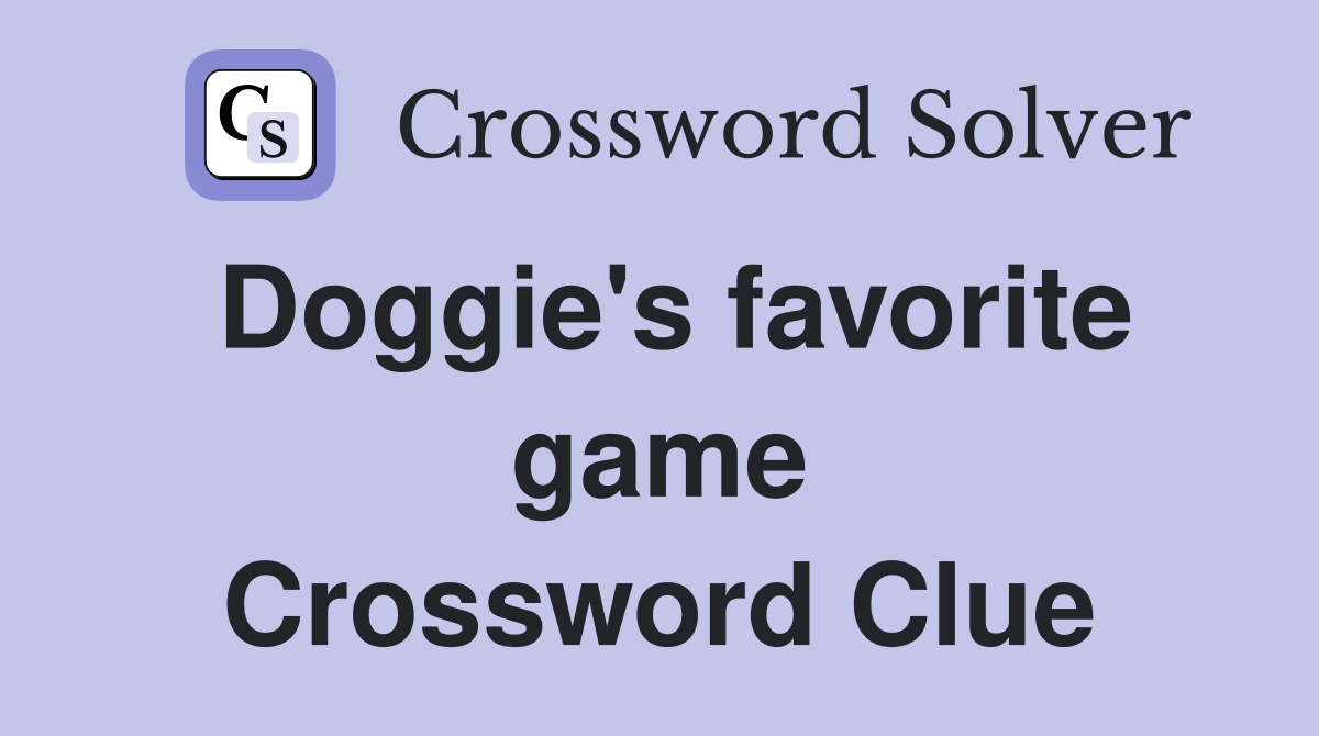 Doggie's favorite game Crossword Clue