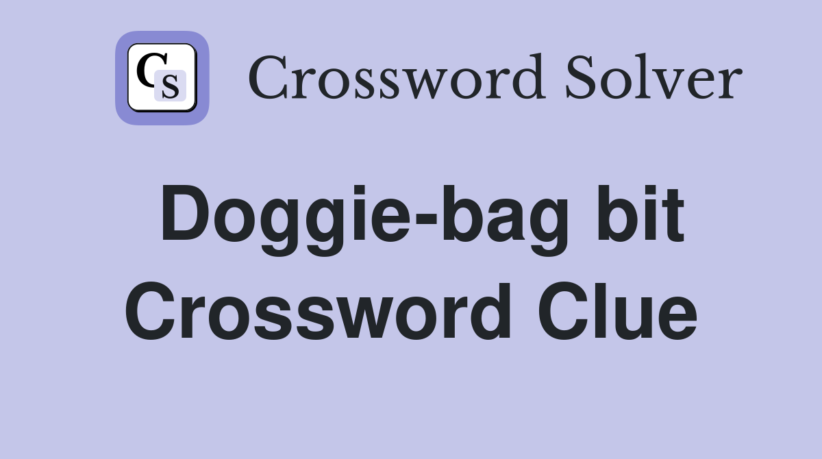 Doggie-bag bit Crossword Clue
