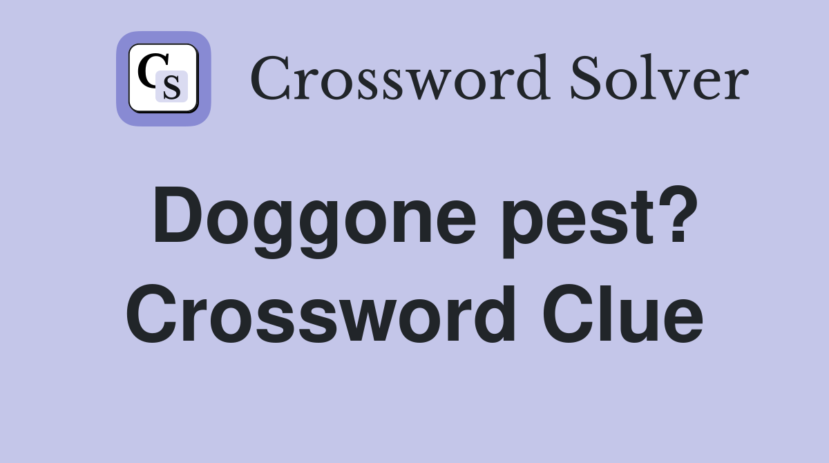 Doggone pest? Crossword Clue