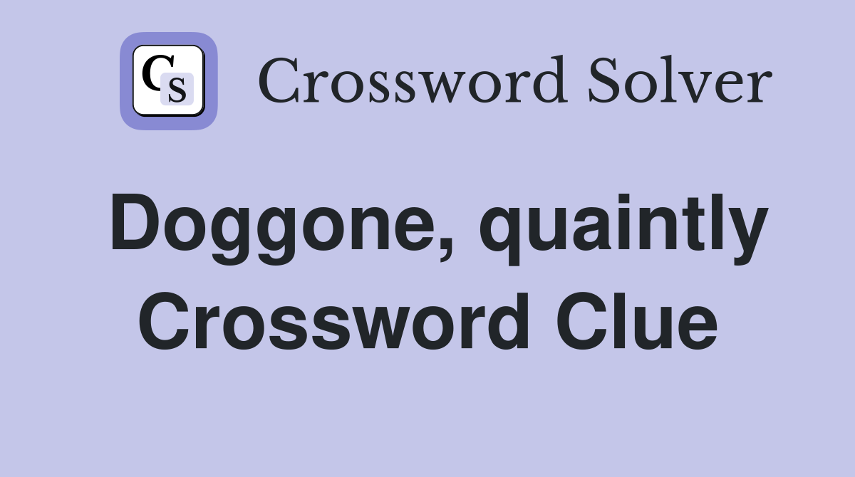 Doggone, quaintly Crossword Clue