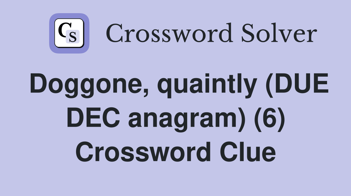 Doggone, quaintly (DUE DEC anagram) (6) Crossword Clue