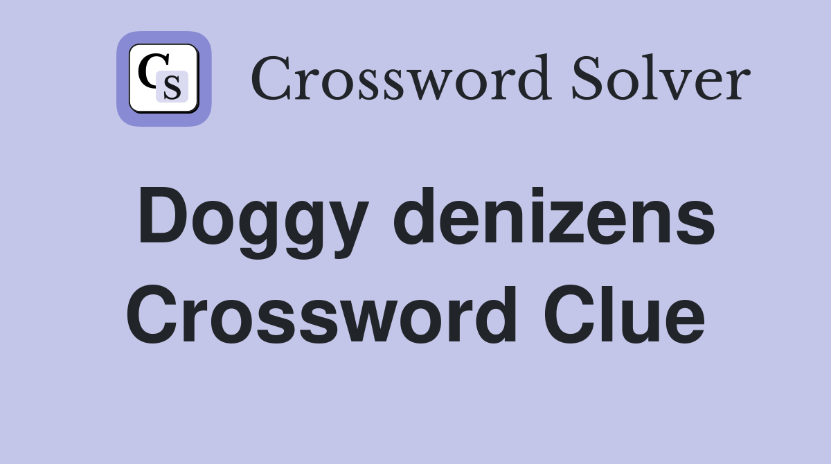 Doggy denizens Crossword Clue
