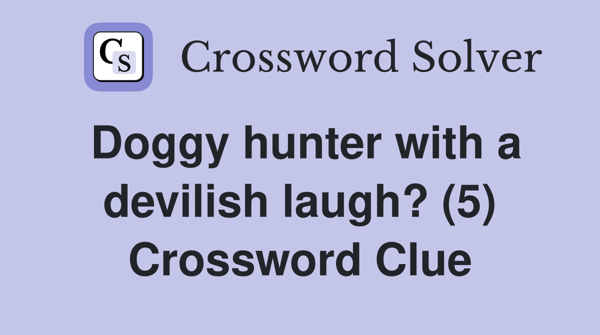 Doggy hunter with a devilish laugh? (5) Crossword Clue