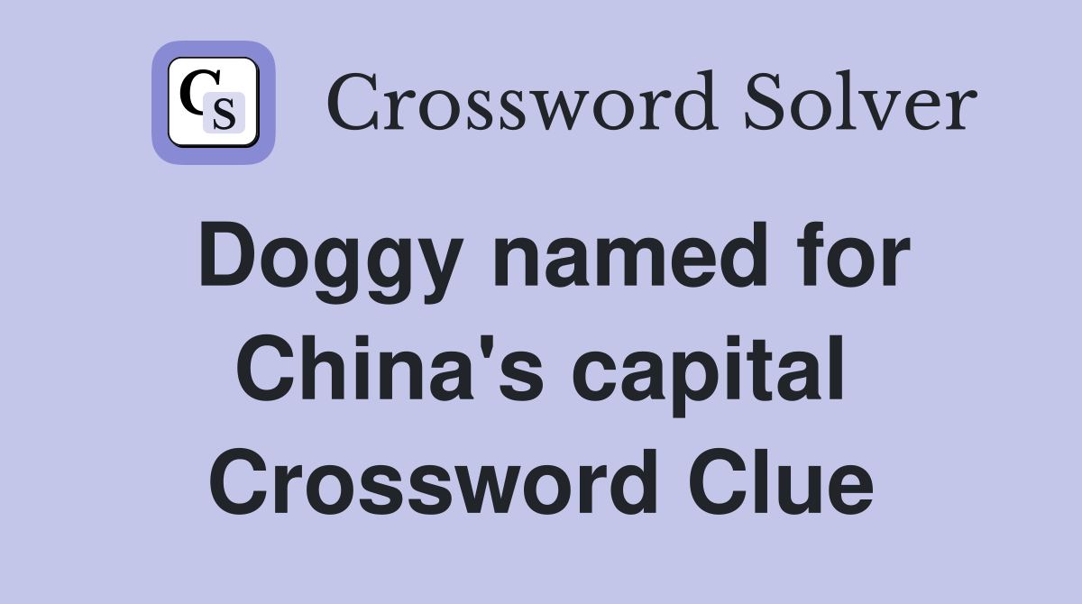 Doggy named for China's capital Crossword Clue