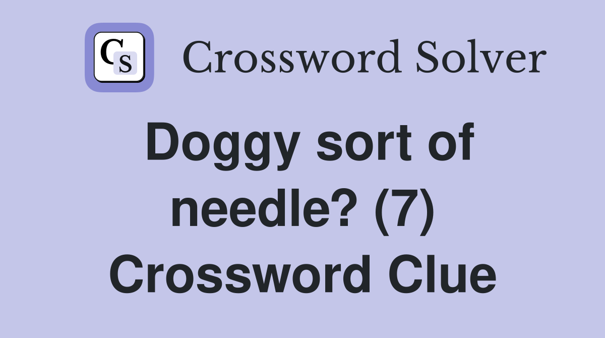 Doggy sort of needle? (7) Crossword Clue