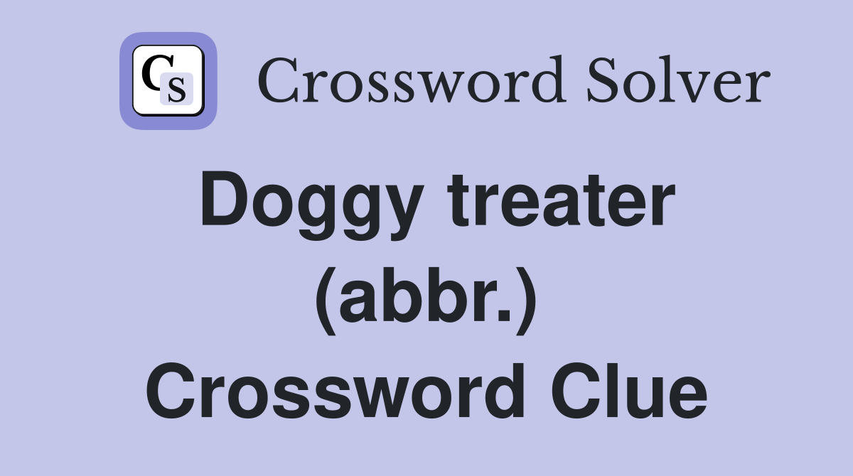 Doggy treater (abbr.) Crossword Clue