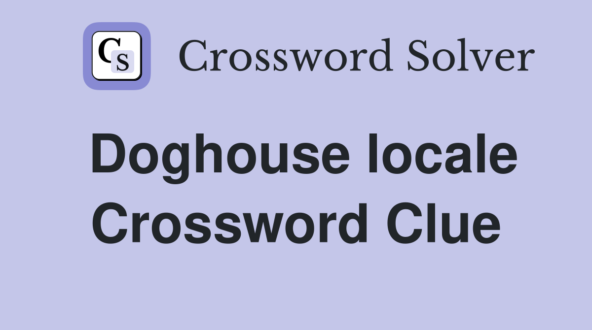 Doghouse locale Crossword Clue