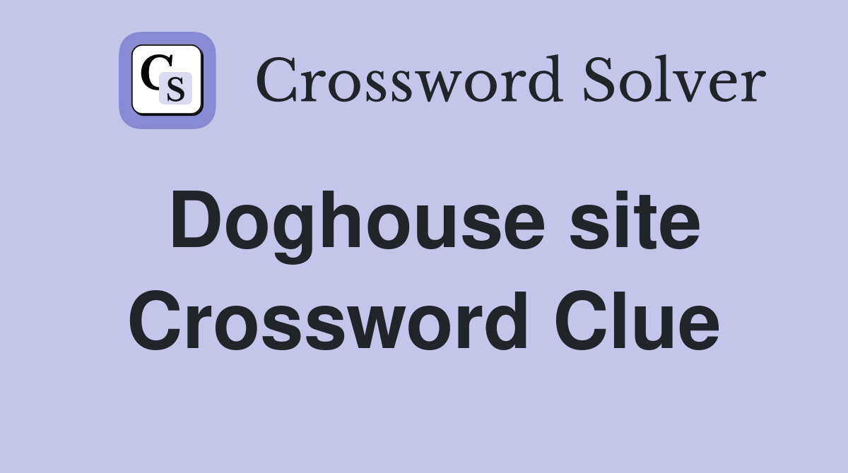 Doghouse site Crossword Clue