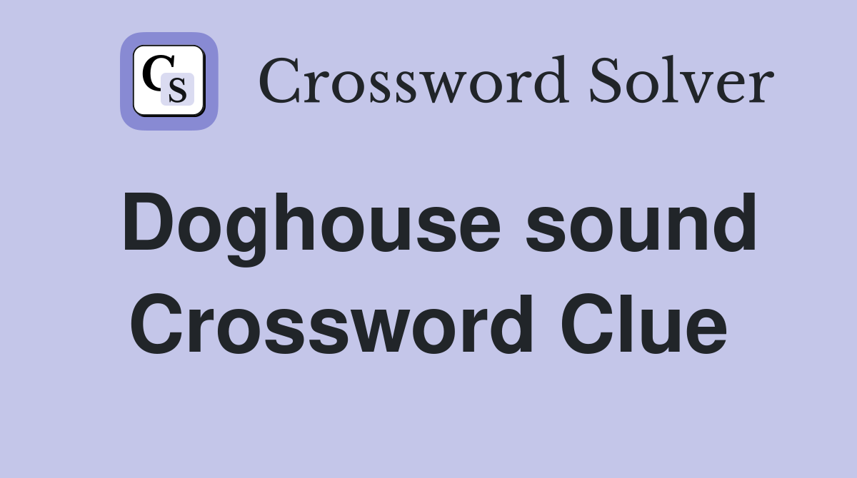 Doghouse sound Crossword Clue