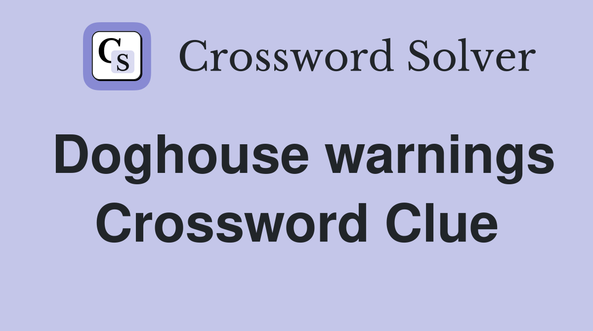 Doghouse warnings Crossword Clue