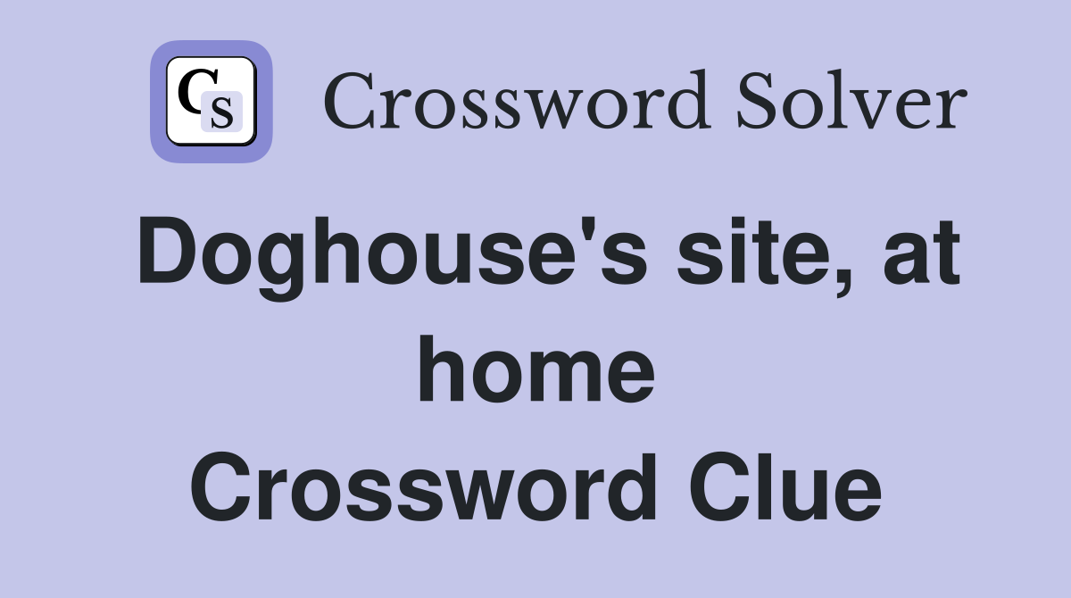 Doghouse's site, at home Crossword Clue