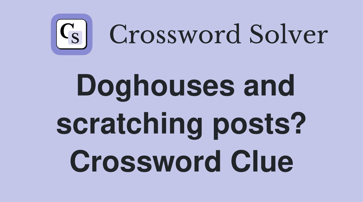 Doghouses and scratching posts? Crossword Clue