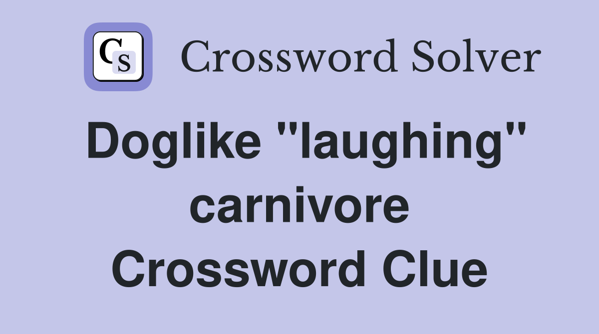 Doglike "laughing" carnivore Crossword Clue