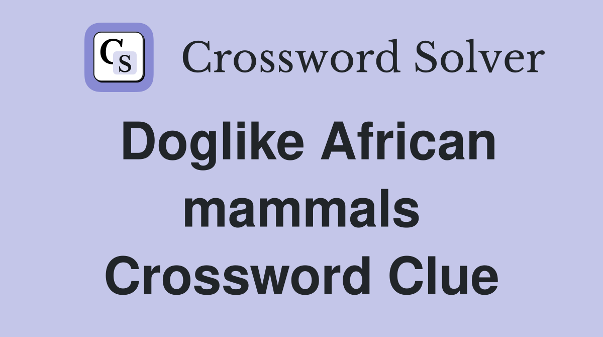 Doglike African mammals Crossword Clue