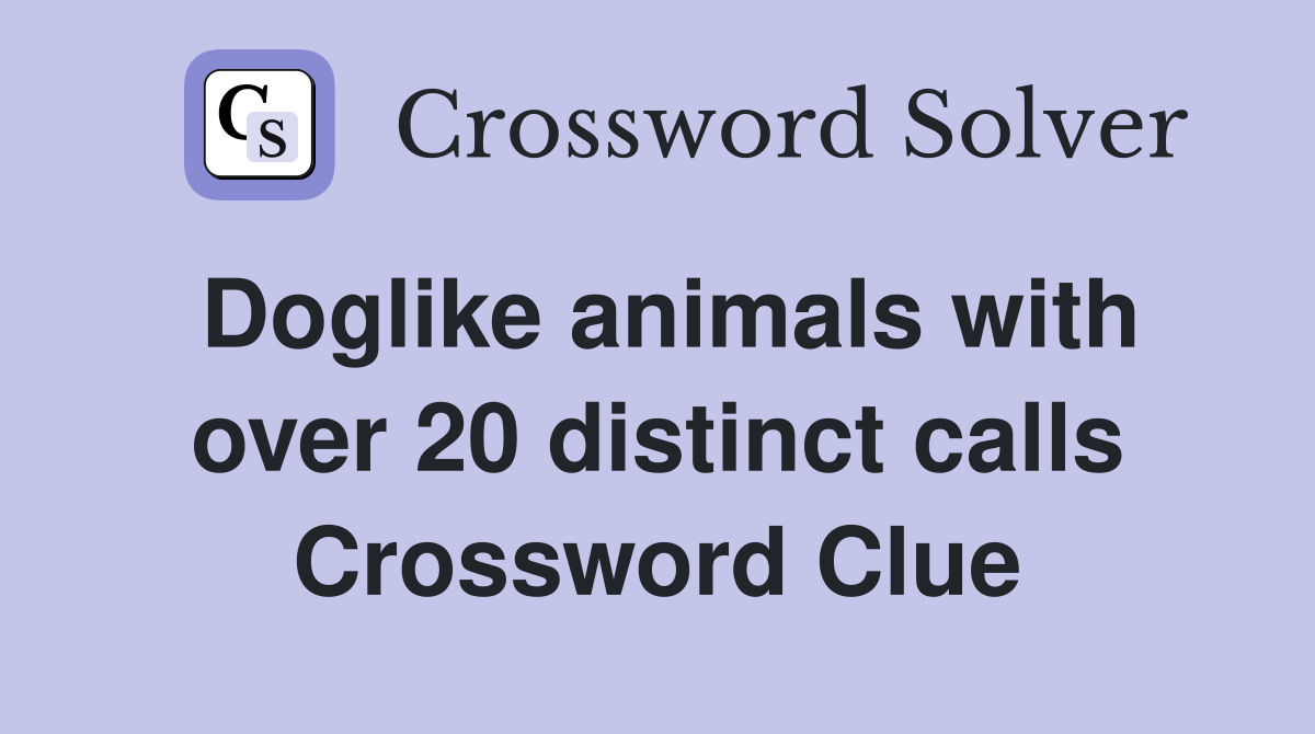 Doglike animals with over 20 distinct calls Crossword Clue