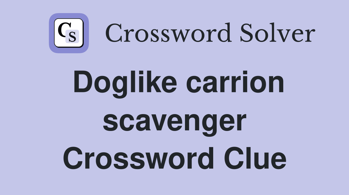 Doglike carrion scavenger Crossword Clue