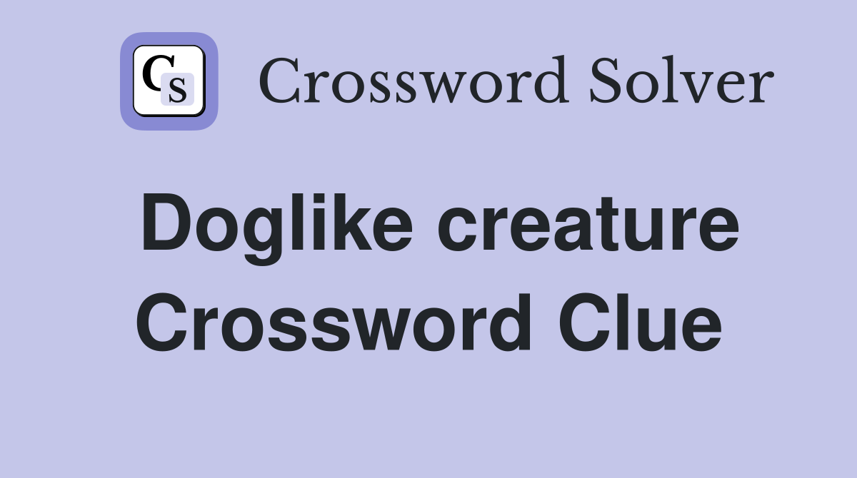 Doglike creature Crossword Clue