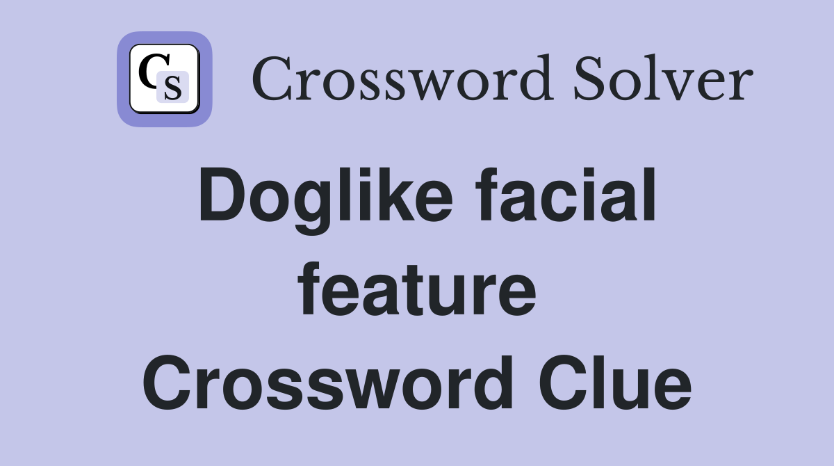 Doglike facial feature Crossword Clue