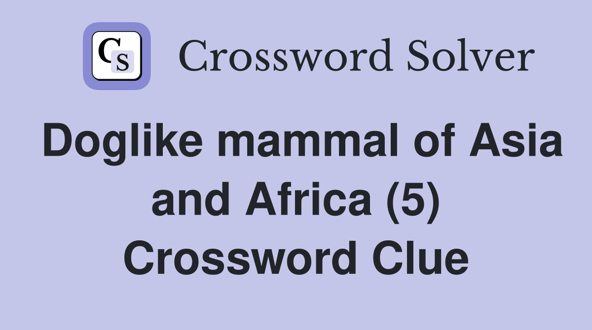 Doglike mammal of Asia and Africa (5) Crossword Clue