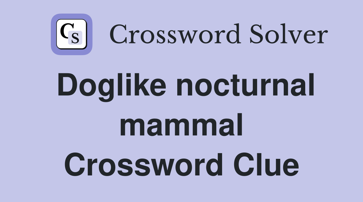 Doglike nocturnal mammal Crossword Clue