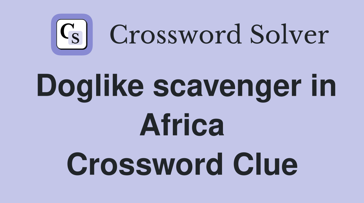 Doglike scavenger in Africa Crossword Clue
