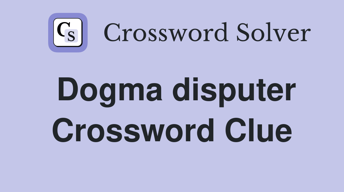 Dogma disputer Crossword Clue
