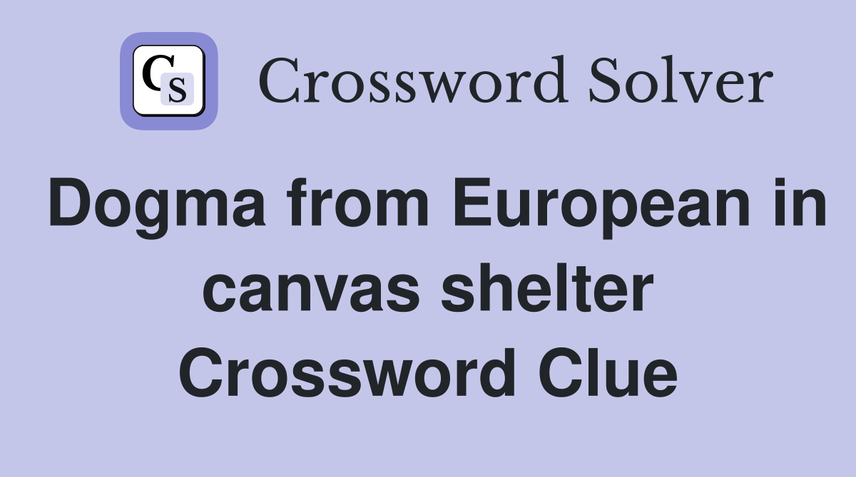 Dogma from European in canvas shelter Crossword Clue