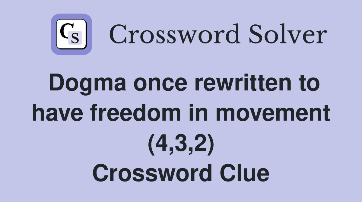 Dogma once rewritten to have freedom in movement (4,3,2) Crossword Clue