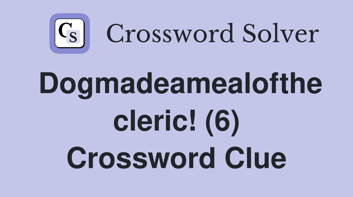 Dogmadeamealofthe cleric! (6) Crossword Clue