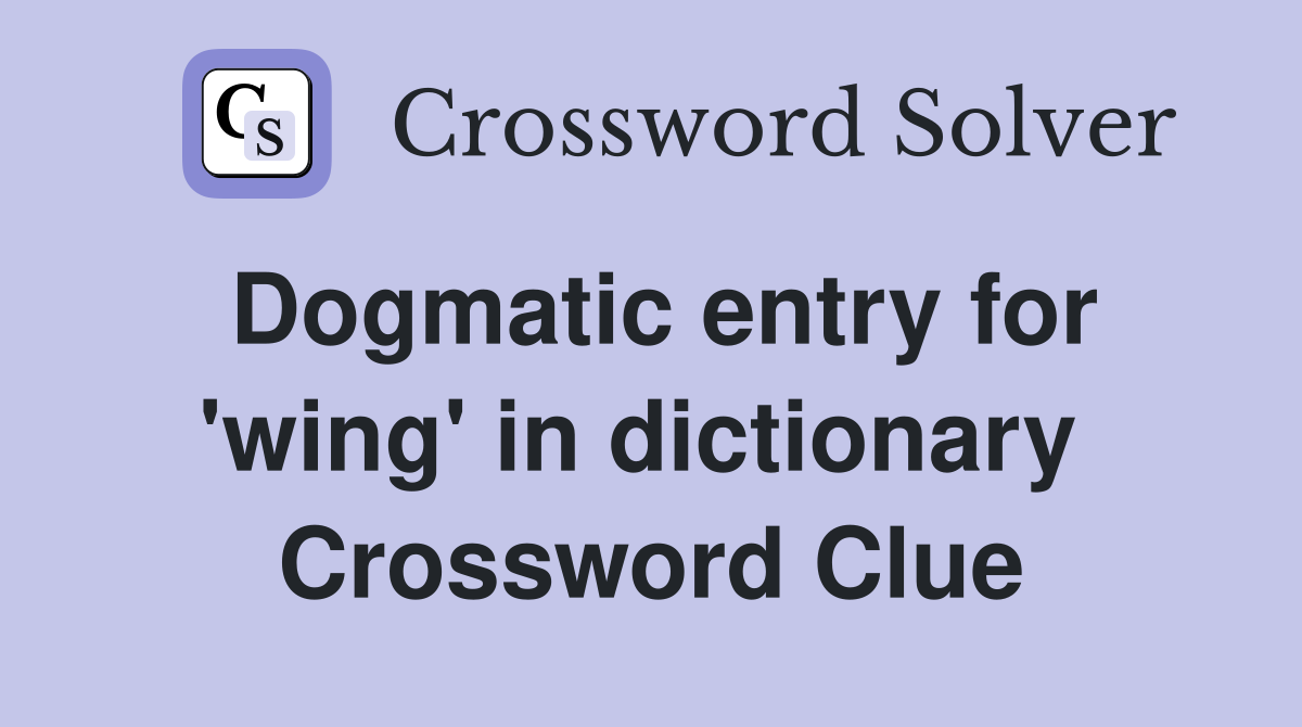 Dogmatic entry for 'wing' in dictionary  Crossword Clue