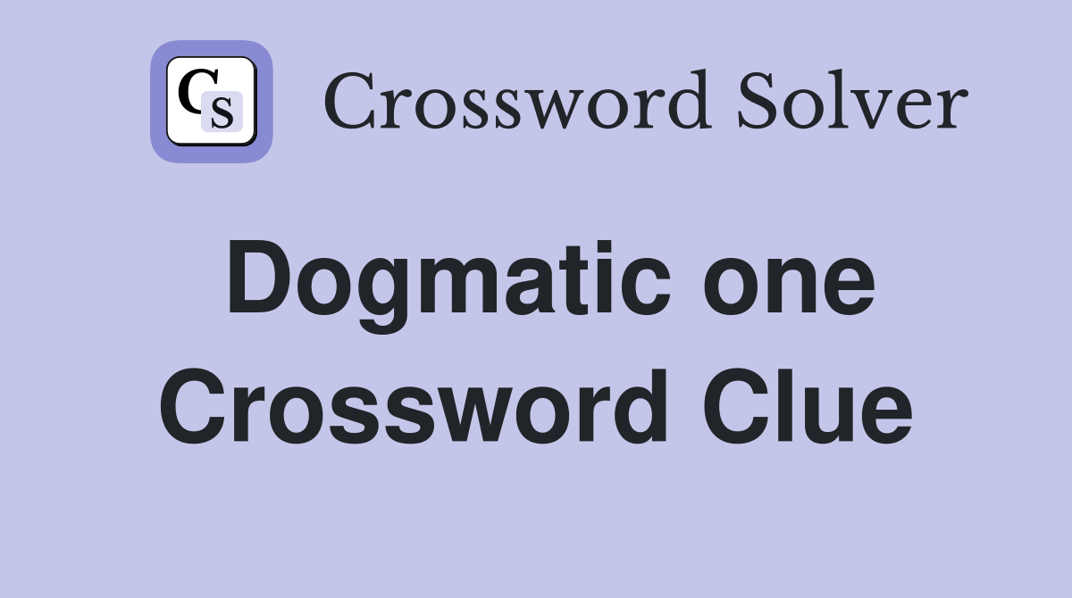 Dogmatic one Crossword Clue