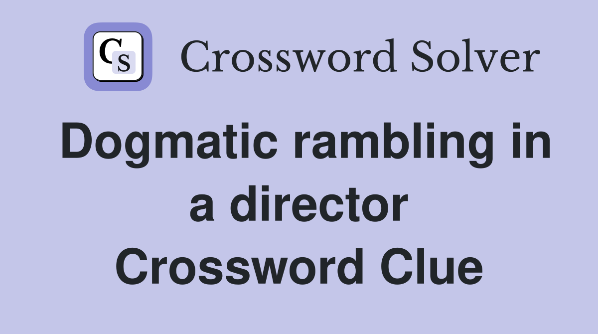 Dogmatic rambling in a director Crossword Clue