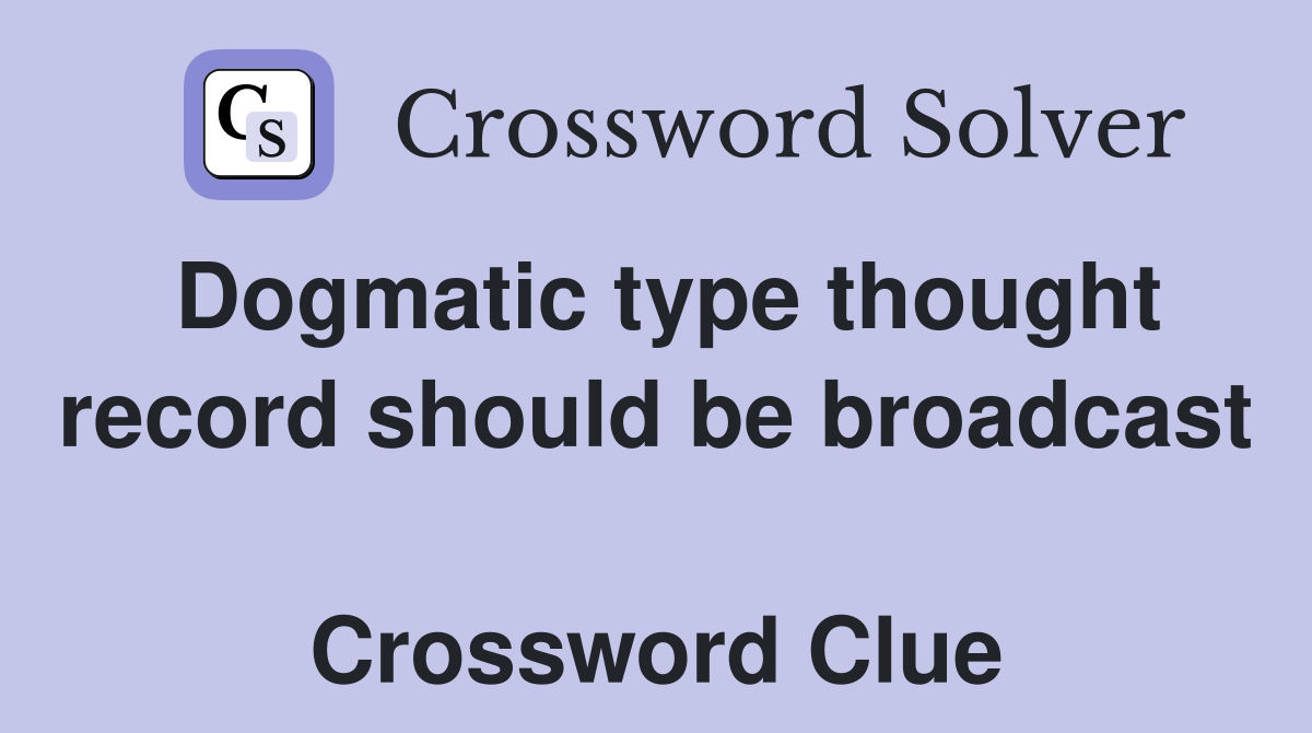 Dogmatic type thought record should be broadcast  Crossword Clue