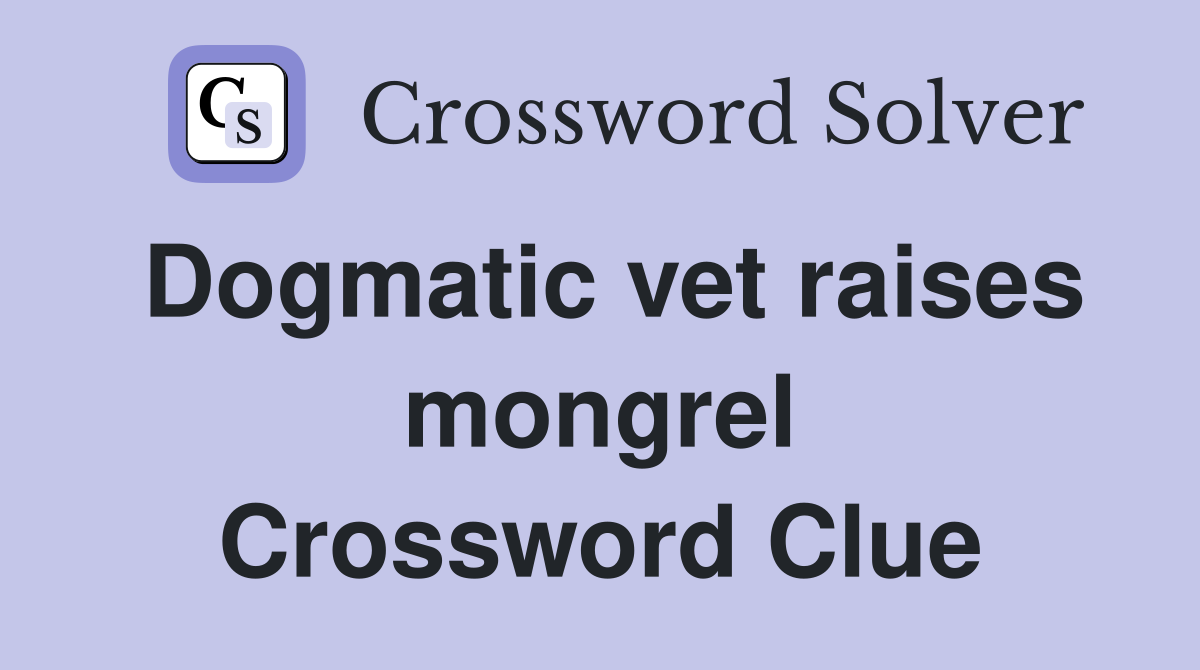 Dogmatic vet raises mongrel Crossword Clue